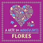 Arte Do Mindfulness, A - Flores