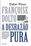 Francoise Dolto A Desrazao Pura