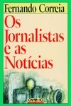 Jornalistas E As Noticias, Os Jornalistas E As Noticias, Os