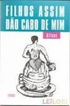 Filhos Assim Dao Cabo De Mim