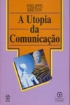 Utopia Da Comunicacao, A