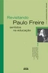 Revisitando Paulo Freire Sentidos Na Educacao