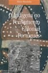 Indigena No Pensamento Colonial Portugues, O