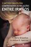 Metodo Brazelton, O - Compreender As Relacoes Entre Irmaos