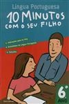 10 Minutos Com O Seu Filho 6 Ano - Lingua Portuguesa
