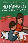 10 Minutos Com O Seu Filho 5 Ano - Ciencias Da Natureza