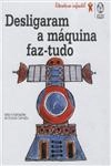 Desligaram A Maquina Faz-tudo