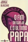 Fim Da Igreja E O Ultimo Papa, O