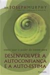 Como Usar O Poder Da Mente Para Desenvolver A Autoconfianca E A Auto-estima