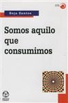 Somos Aquilo Que Consumimos