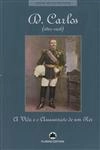 D Carlos A Vida E O Assassinato De Um Rei