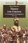 Timor Em Guerra A Conquista Portuguesa 1847 1913