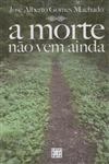 Morte Nao Vem Ainda, A