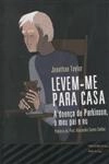 Levem - Me Para Casa A Doenca De Parkinson O Meu Pai E Eu