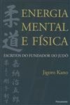 Energia Mental E Fisica Escritos Do Fundadaor Do Judo