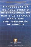Problematica Do Novo Direito Internacional Do Mar E Os Espacos Maritimos Sob Jurisdicao De Angola, A