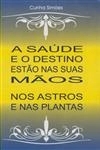 Saude E O Destino Estao Nas Suas Maos Nos Astros E Nas Plantas, A