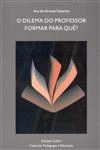 Dilema Do Professor Formar Para Que, O