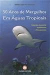 50 Anos De Mergulhos Em Aguas Tropicais