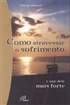 Como Atravessar O Sofrimento E Sair Dele Mais Forte