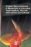 Como Recuperar E Manter A Coluna Vertebral Pelos Metodos Naturais