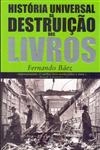 Historia Universal Da Destruicao Dos Livros