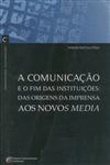 Comunicacao E O Fim Das Instituicoes Das Origens Da Imprensa Aos Novos Media