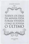 Todos Os Dias Da Minha Vida Foram Vividos Como Se Fossem O Ultimo Todos Os Dias Da Minha Vida Foram Vividos Como Se Fossem O Ultimo