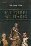 50 Lideres Militares Que Mudaram A Historia Da Humanidade