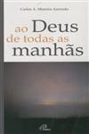 Ao Deus De Todas As Manhas