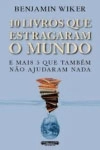 Dez Livros Que Estragaram O Mundo E Mais Cinco Que Tambem Nao Ajudaram Nada