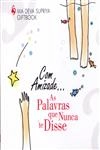 Com Amizade As Palavras Que Nunca Te Disse