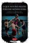 Que Nos Faz Felizes Por Esse Mundo Fora, O