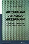 (des)humano Demasiado (des)humano O Homem Na Era Digital Uma Reflexao Com Pierre Levy