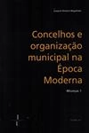 Concelhos E Organizacao Municipal Na Epoca Moderna Miuncas Vol1