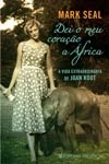 Dei O Meu Coracao A Africa A Vida Extraordinaria De Joan Root
