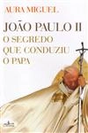 Joao Paulo Ii O Segredo Que Conduziu O Papa