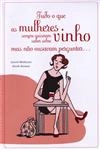 Tudo O Que As Mulheres Sempre Quiseram Saber Sobre Vinho Mas Nao Ousavam Perguntar
