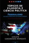 Topicos De Filosofia E Ciencia Politica Federalismo Das Raizes Americanas Aos Dilemas Europeus