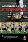 Aprender A Jogar Futebol Um Caminho Para O Sucesso Vol1