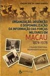 Organizacao Descricao E Disponibilizacao Da Informacao Das Forcas Militares Em Macau 1874-1978