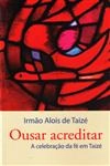 Ousar Acreditar A Celebracao Da Fe Em Taize