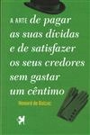 Arte De Pagar As Suas Dividas E De Satisfazer Os Seus Credores Sem Gastar Um Centimo, A