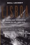 Lisboa A Guerra Nas Sombras Da Cidade Da Luz 1939-1945