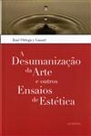 Desumanizacao Da Arte E Outros Ensaios De Estetica, A