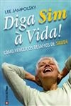 Diga Sim A Vida Como Vencer Os Desafios De Saude