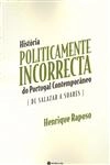 Historia Politicamente Incorrecta Do Portugal Contemporaneo De Salazar A Soares