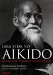 Vida No Aikido Biografia Do Fundador Morihei Ueshiba, Uma