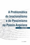 Problematica Do Irracionalismo E Do Pessimismo Na Poesia Angolana