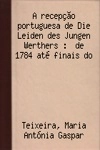 Recepcao Portuguesa De Die Leiden Des Jungen Werthers, A